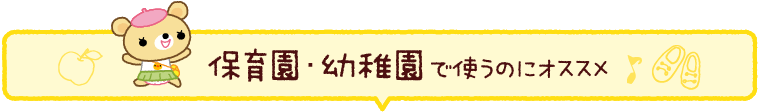 幼稚園・保育園で使うのにオススメ