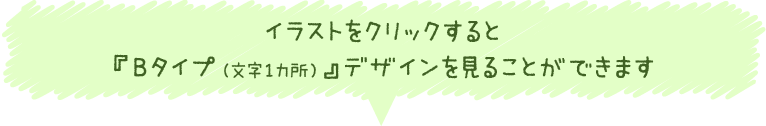 イラストをクリックすると『Bタイプ（文字1カ所）』デザインを見ることができます