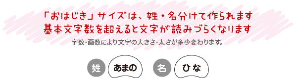 「おはじき」サイズは、姓・名分けて作られます。基本文字数を超えると文字が読みづらくなります。