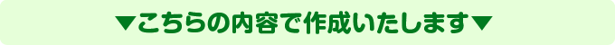 ▼こちらの内容で作成いたします▼