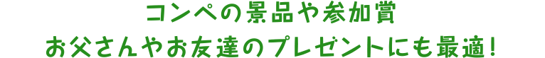 コンペの景品や参加賞 お父さんやお友達のプレゼントにも最適！