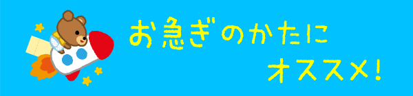 お急ぎのかたにオススメ!