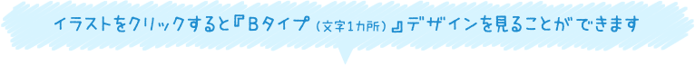 イラストをクリックすると『Bタイプ（文字1カ所）』デザインを見ることができます