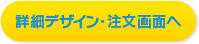 詳細デザイン・注文画面へ