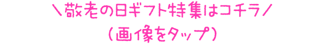 ＼敬老の日ギフト特集はコチラ／（画像をタップ）
