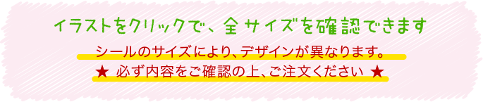 イラストをクリックで、全サイズを確認できます シールのサイズにより、デザインが異なります。★ 必ず内容をご確認の上、ご注文ください ★