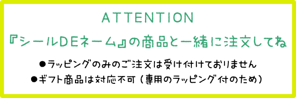 ATTENTION『シールDEネーム』の商品と一緒に注文してね ラッピングのみのご注文は受け付けておりません