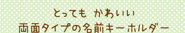 とっても かわいい両面タイプの名前キーホルダー