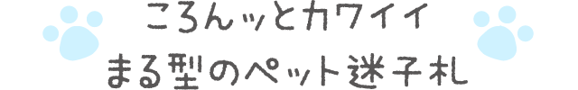 ころんッとカワイイまる型のペット迷子札