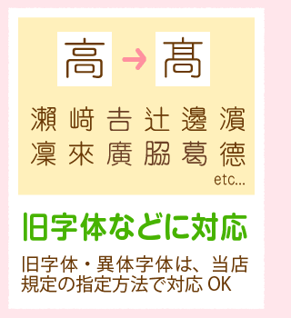 「旧字体などに対応」旧字体・異体字体は、当店規定の指定方法で対応OK