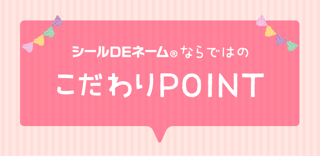 シールDEネームならではのこだわりPOINT