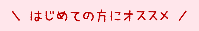 ＼ はじめての方にオススメ ／