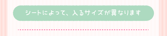 シートによって、入るサイズが異なります