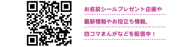 お名前シールプレゼント企画や最新情報やお役立ち情報、四コマまんがなどを配信中！