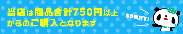 当店は商品合計750円以上からのご購入となります