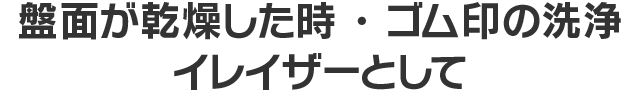 盤面が乾燥した時・ゴム印の洗浄イレイザーとして