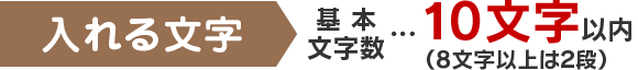 ひらがな 基本文字数…10文字以内（8文字以上は2段）