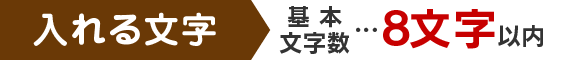 入れる文字 基本文字数…8文字以内